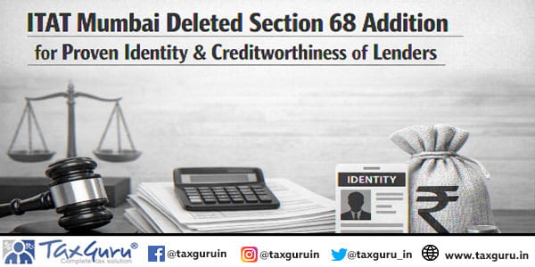 ITAT Mumbai Deleted Section 68 Addition for Proven Identity & Creditworthiness of Lenders