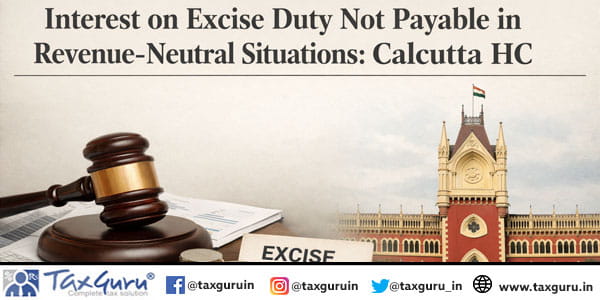 Interest on Excise Duty Not Payable in Revenue-Neutral Situations Calcutta HC