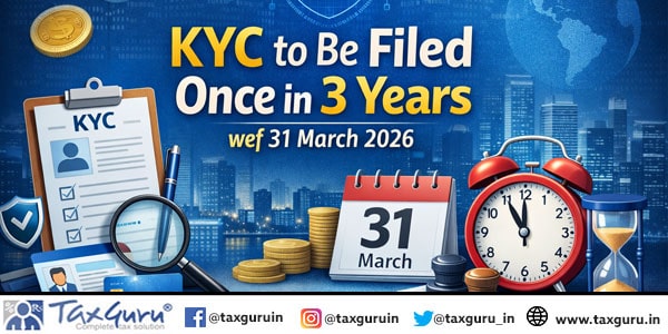 KYC to Be Filed Once in 3 Years wef 31 March 2026