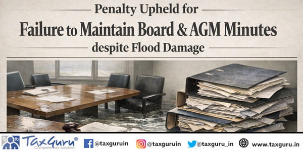 Penalty Upheld for Failure to Maintain Board & AGM Minutes despite Flood damage