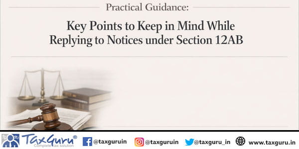 Practical Guidance Key Points to Keep in Mind While Replying to Notices under Section 12AB
