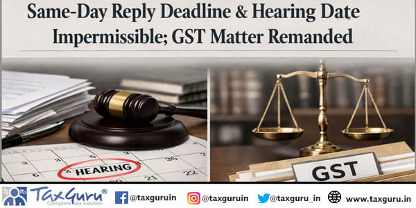 Same-Day Reply Deadline & Hearing Date Impermissible; GST Matter Remanded