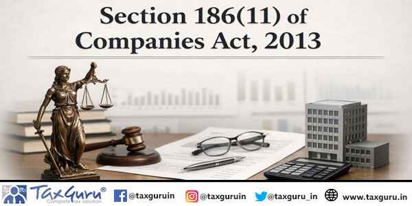 Section 186(11) of Companies Act, 2013