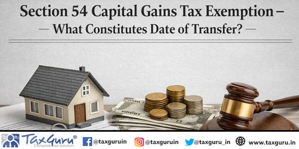 Section 54 Capital Gains Tax Exemption – What Constitutes Date of Transfer