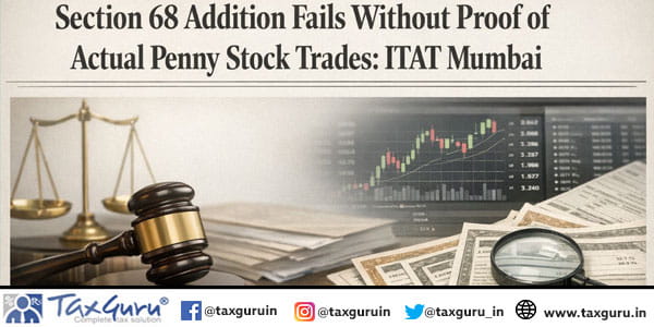 Section 68 Addition Fails Without Proof of Actual Penny Stock Trades: ITAT Mumbai