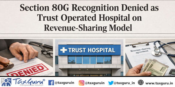 Section 80G Recognition Denied as Trust Operated Hospital on Revenue-Sharing Model