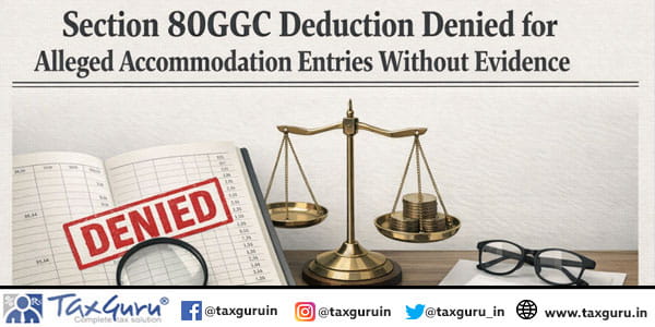 Section 80GGC Deduction Denied for Alleged Accommodation Entries Without Evidence