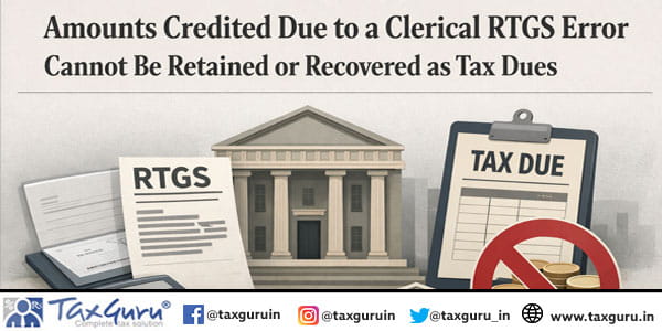 Amounts credited due to a clerical RTGS error cannot be retained or recovered as tax dues