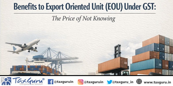 Benefits to Export oriented unit (EOU) Under GST The Price of Not Knowing