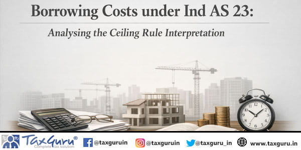 Borrowing Costs under Ind AS 23 Analysing the Ceiling Rule Interpretation