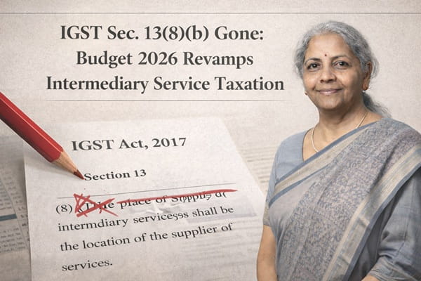 Budget 2026 Ends IGST 13(8)(b) Rule for Intermediary Services