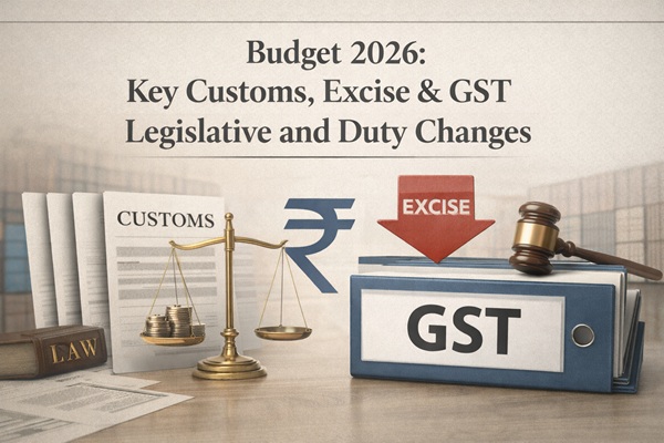 Budget 2026 - Key Customs, Excise & GST Legislative and Duty Changes