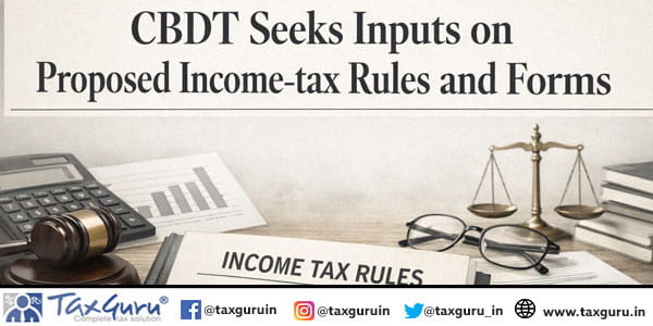 CBDT seeks inputs on proposed Income-tax Rules and Forms