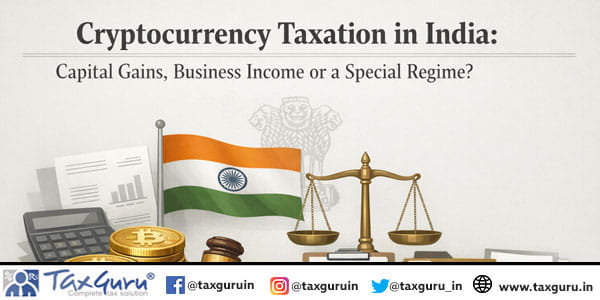 Cryptocurrency Taxation in India Capital Gains, Business Income or a Special Regime