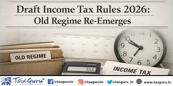 Draft Income Tax Rules 2026 Old Regime Re-Emerges