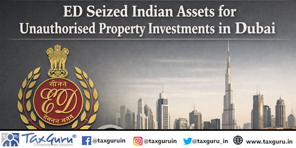 ED Seized Indian Assets for Unauthorised Property Investments in Dubai