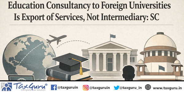Education Consultancy to Foreign Universities Is Export of Services, Not Intermediary: SC