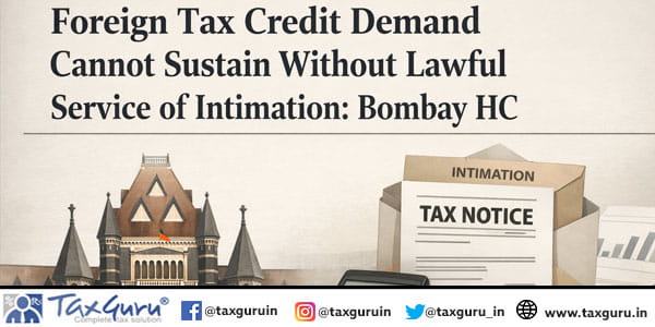 Foreign Tax Credit Demand cannot sustain without lawful service of Intimation: Bombay HC