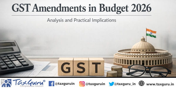 GST Amendments in Budget 2026 – Analysis and Practical Implications