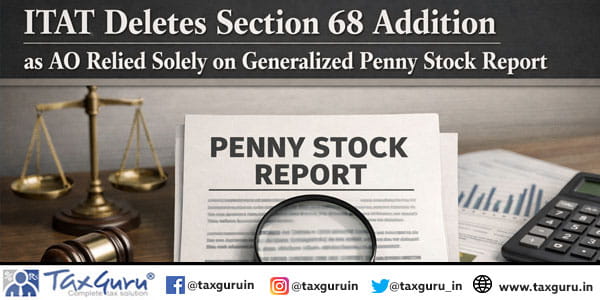 ITAT Deletes Section 68 Addition as AO Relied Solely on Generalized Penny Stock Report