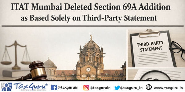 ITAT Mumbai Deleted Section 69A Addition as Based Solely on Third-Party Statement