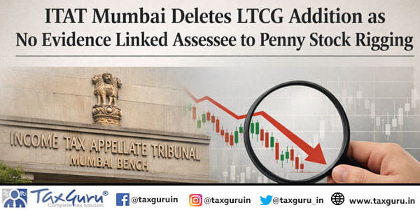 ITAT Mumbai Deletes LTCG Addition as No Evidence Linked Assessee to Penny Stock Rigging