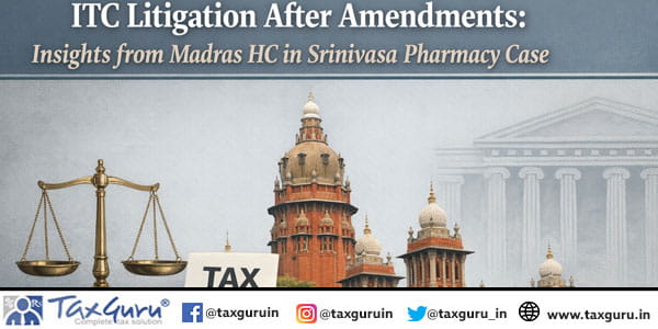 ITC Litigation After Amendments Insights from Madras HC in Srinivasa Pharmacy Case
