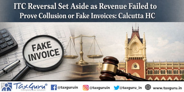 ITC Reversal Set Aside as Revenue Failed to Prove Collusion or Fake Invoices: Calcutta HC