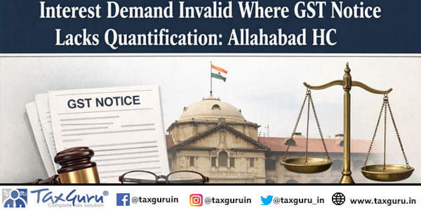 Interest Demand Invalid Where GST Notice Lacks Quantification: Allahabad HC