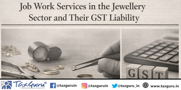 Job work Services in the Jewellery Sector and Their GST Liability