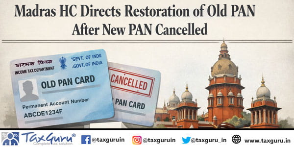 Madras HC Directs Restoration of Old PAN After New PAN Cancelled
