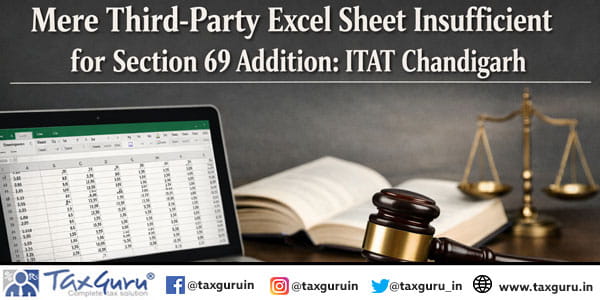 Mere Third-Party Excel Sheet Insufficient for Section 69 Addition: ITAT Chandigarh