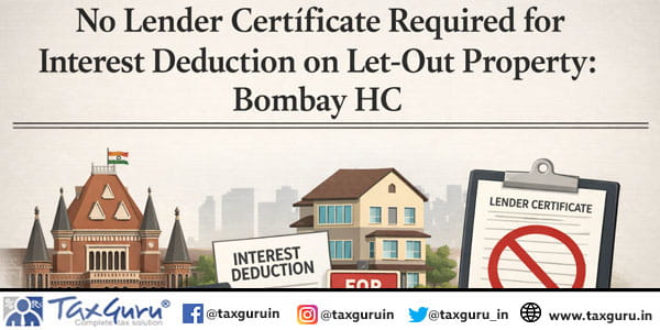 No Lender Certificate Required for Interest Deduction on Let-Out Property Bombay HC