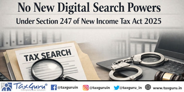 No New Digital Search Powers Under Section 247 of New Income Tax Act 2025