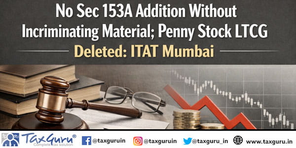 No Sec 153A Addition Without Incriminating Material; Penny Stock LTCG Deleted: ITAT Mumbai