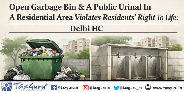 Open Garbage Bin & A Public Urinal In A Residential Area Violates Residents’ Right To Life Delhi HC
