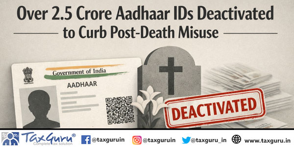 Over 2.5 Crore Aadhaar IDs Deactivated to Curb Post-Death Misuse