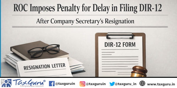 ROC Imposes Penalty for Delay in Filing DIR-12 After Company Secretary’s Resignation