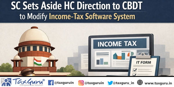 SC Sets Aside HC Direction to CBDT to Modify Income-Tax Software System