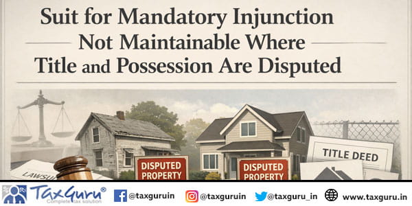 Suit for Mandatory Injunction Not Maintainable Where Title and Possession Are Disputed