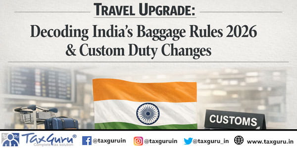 Travel Upgrade Decoding India’s Baggage Rules 2026 & Custom Duty Changes
