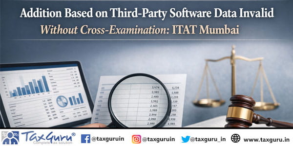 Addition Based on Third-Party Software Data Invalid Without Cross-Examination: ITAT Mumbai