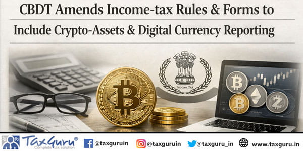 CBDT Amends Income-tax Rules & Forms to Include Crypto-Assets & Digital Currency Reporting
