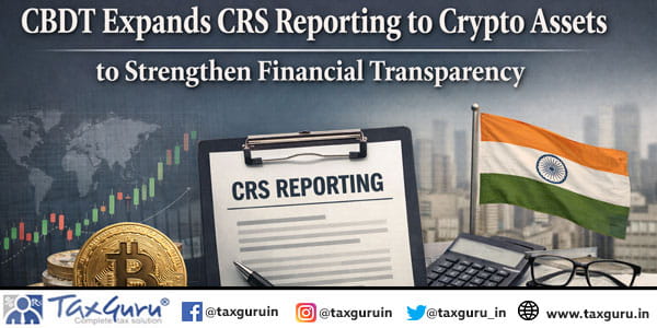 CBDT Expands CRS Reporting to Crypto Assets to Strengthen Financial Transparency