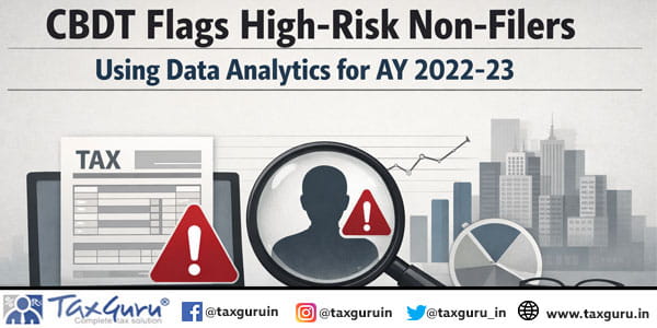 CBDT Flags High-Risk Non-Filers Using Data Analytics for AY 2022-23