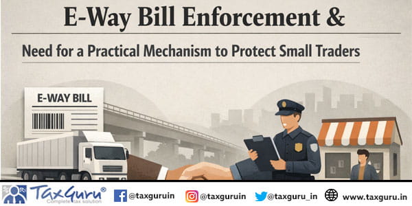E-Way Bill Enforcement & Need for a Practical Mechanism to Protect Small Traders