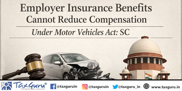 Employer Insurance Benefits Cannot Reduce Compensation Under Motor Vehicles Act: SC