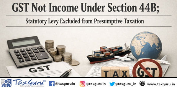 GST Not Income Under Section 44B; Statutory Levy Excluded from Presumptive Taxation