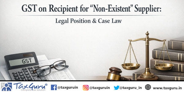 GST on Recipient for “Non-Existent” Supplier Legal Position & Case Law