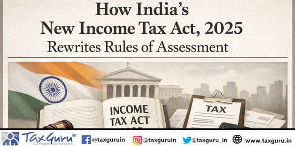 How India’s New Income Tax Act, 2025 Rewrites Rules of Assessment